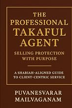 THE PROFESSIONAL TAKAFUL AGENT: Selling Protection with Purpose - A Shariah-Aligned Guide to Client-Centric Service (Insurance & Takaful Series)