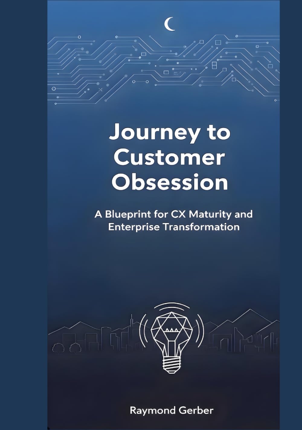 Journey to Customer Obsession: A Blueprint for CX Maturity and Enterprise Transformation: Transform your business from fragmented efforts to enterprise-wide customer obsession.1