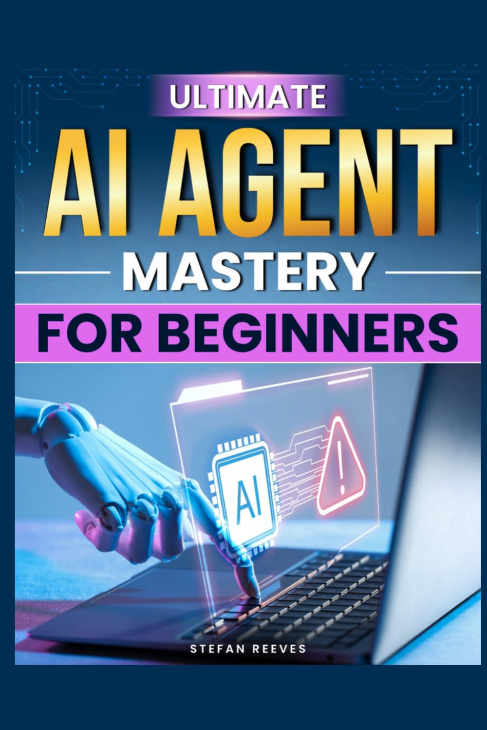 ULTIMATE AI AGENT MASTERY FOR BEGINNERS: STEP-BY-STEP TECHNIQUES TO DESIGN AND DEPLOY PRODUCTION-READY SYSTEMS IN JUST 30 DAYS