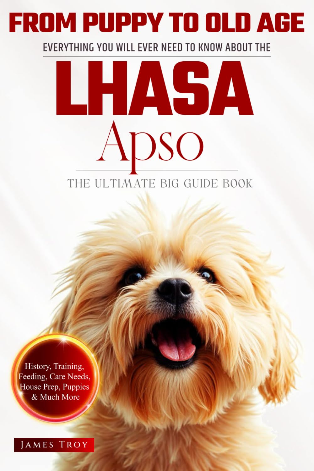 The Ultimate Lhasa Apso Owners Big Guide Book: Covering Lhasa Apso Care, Health, Puppy Training, Behaviour, Nutrition and so much more.