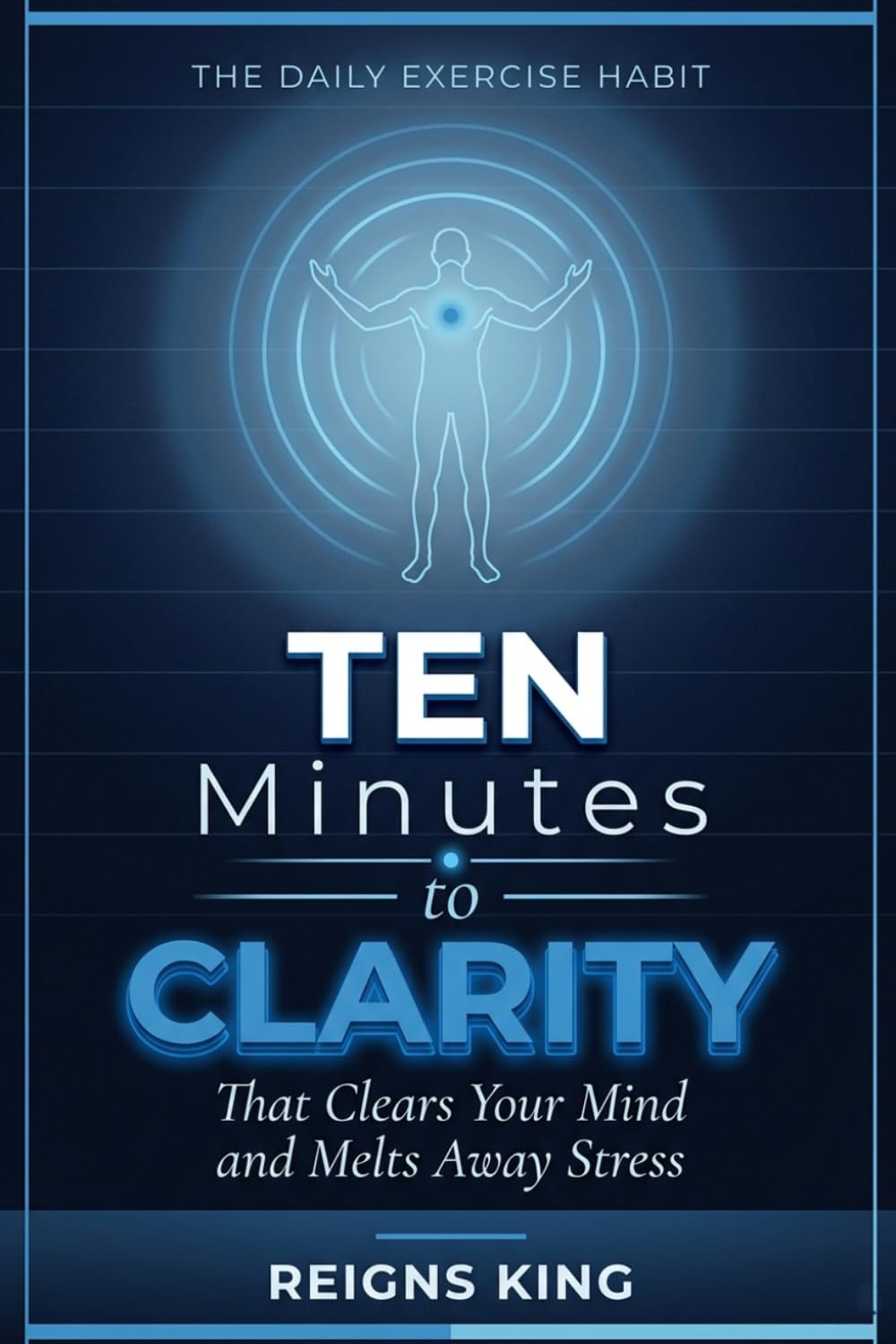Ten Minutes to Clarity: The Daily Exercise Habit That Clears Your Mind and Melts Away Stress