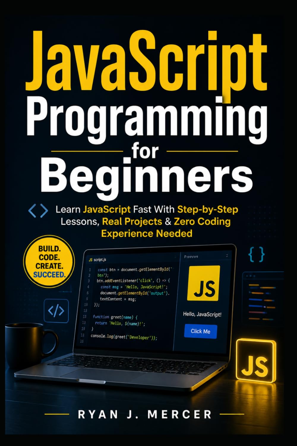 JavaScript Programming for Beginners: Learn JavaScript Fast With Step-by-Step Lessons, Real Projects & Zero Coding Experience Needed: 4 (Computer Programming Made Easy)