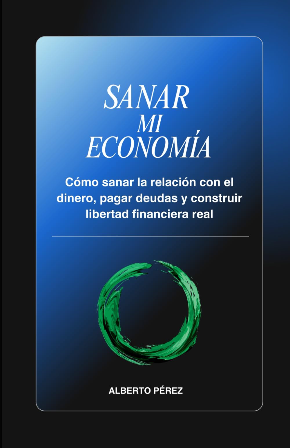 Sanar mi economía: Cómo sanar la relación con el dinero, pagar deudas y construir libertad financiera real