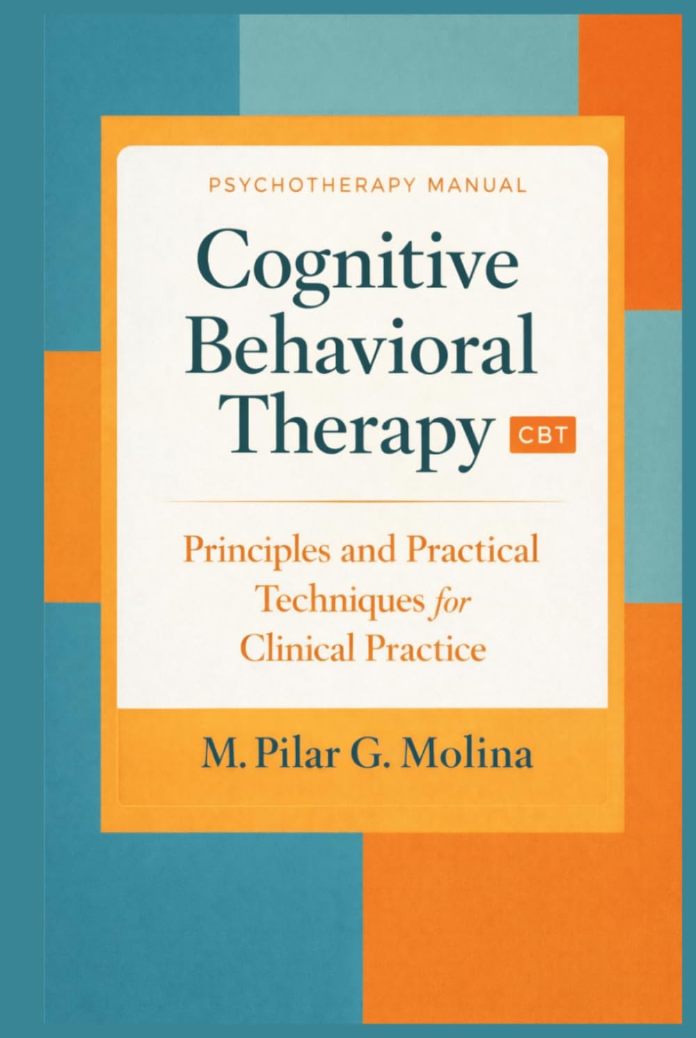 Cognitive Behavioral Therapy. CBT: Principles and Practical Techniques for Clinical Practice (Psychotherapy Manual)