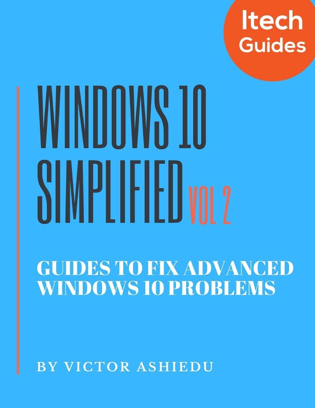 Windows 10 Simplified: Guides to Fix Advanced Windows 10 Problems (Volume)