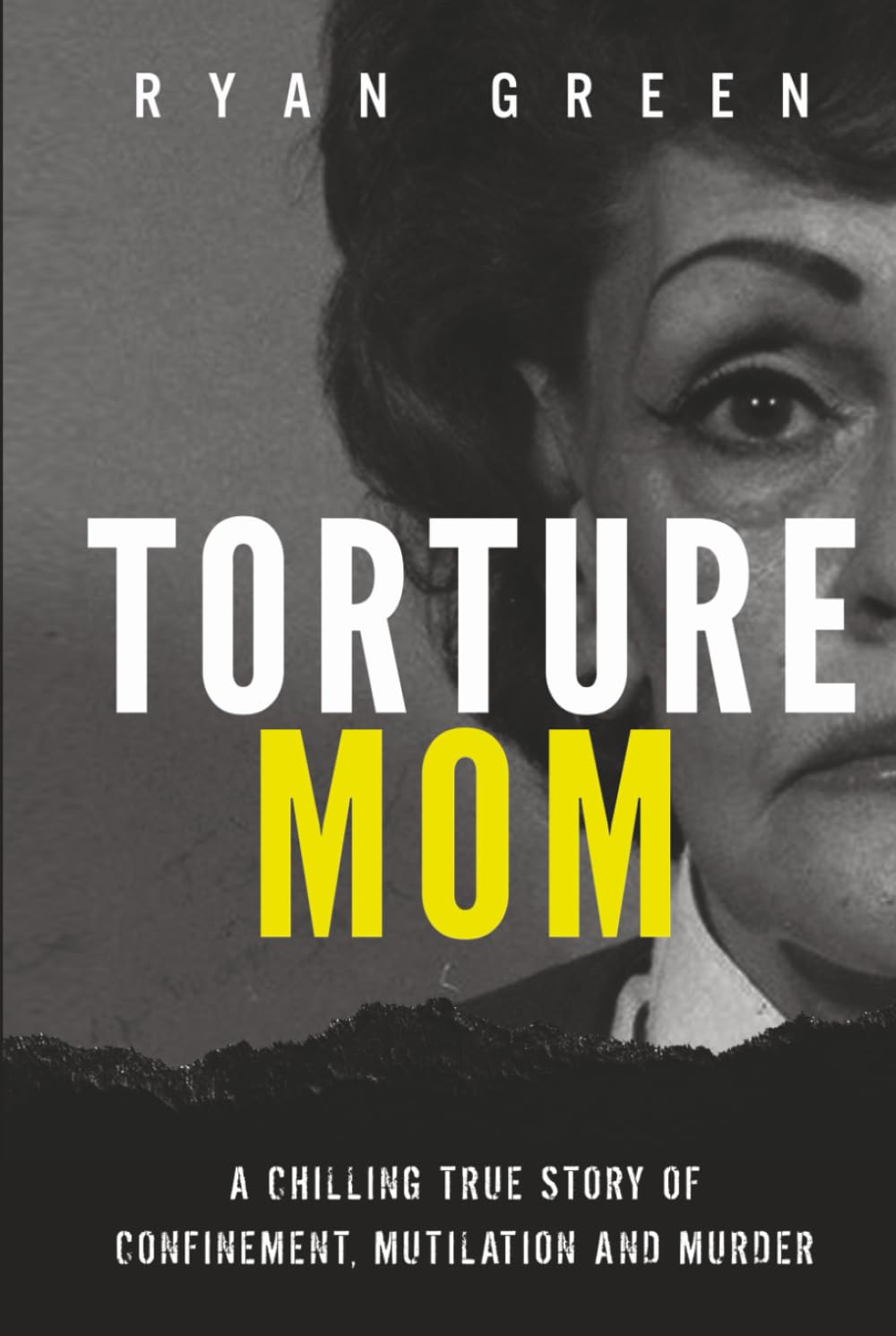 Torture Mom: A Chilling True Story of Confinement, Mutilation and Murder (True Crime)