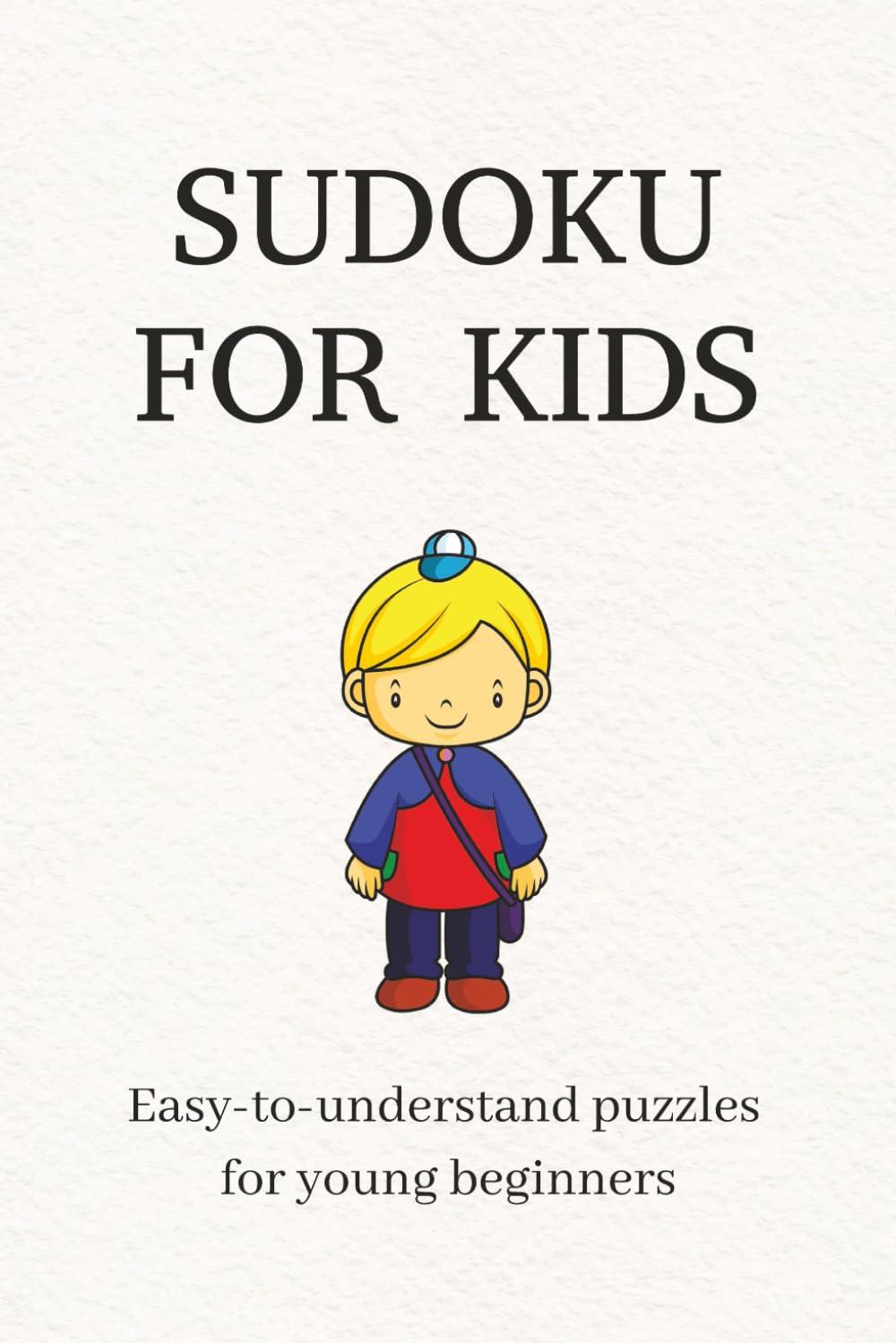 Sudoku For Kids: Sudoku For Kids | 110 Pages | 50+ Puzzles | Varying Difficulty | Easy To Learn