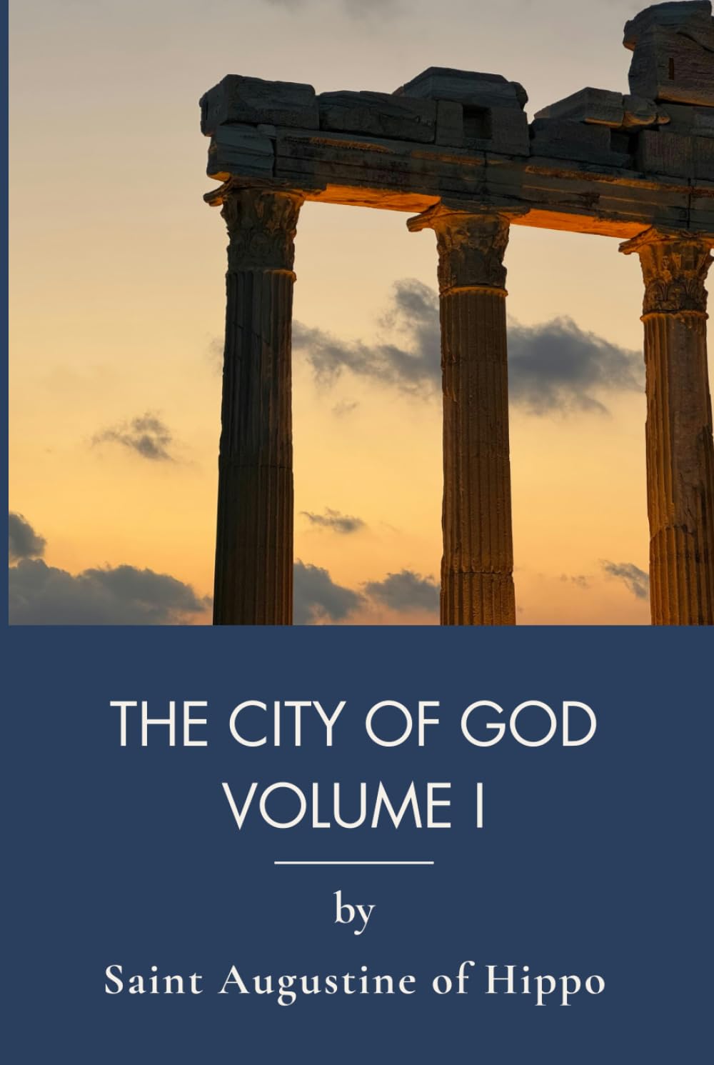 The City of God, Volume I: The Foundational Christian Apologetic of Western Theology (Annotated)