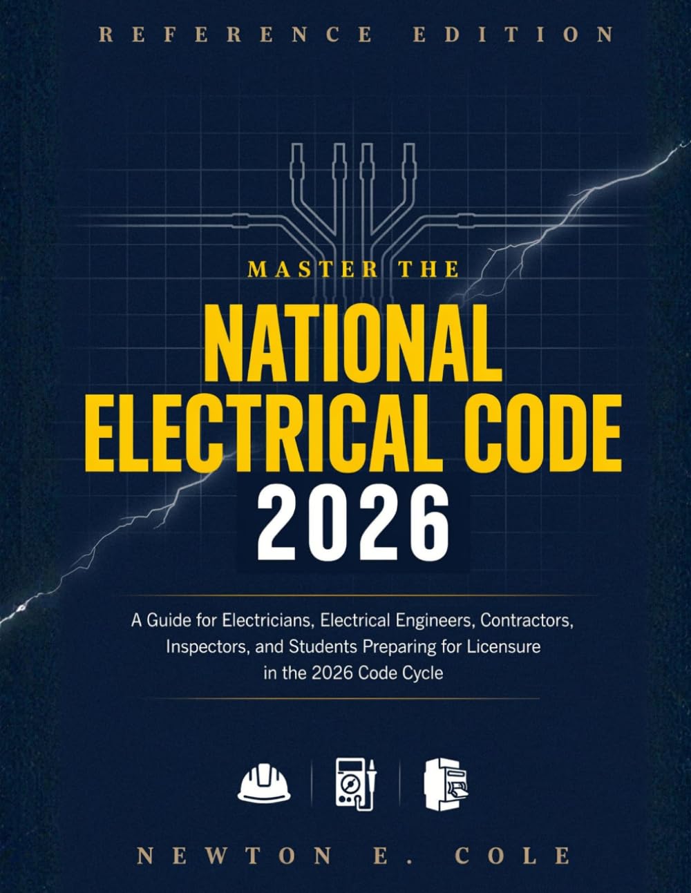 MASTER THE NATIONAL ELECTRICAL CODE: A Guide for Electricians, Electrical Engineers, Contractors, Inspectors, and Students Preparing for Licensure in the 2026 Code Cycle