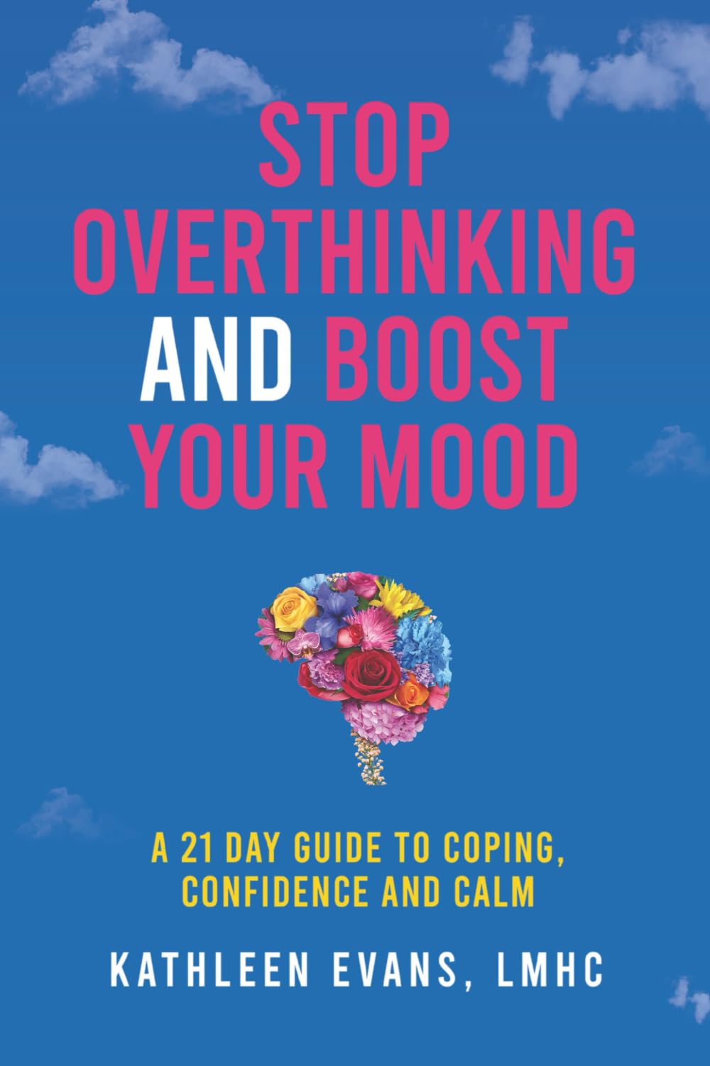 Stop Overthinking and Boost Your Mood: A 21 Day Guide to Coping, Confidence and Calm