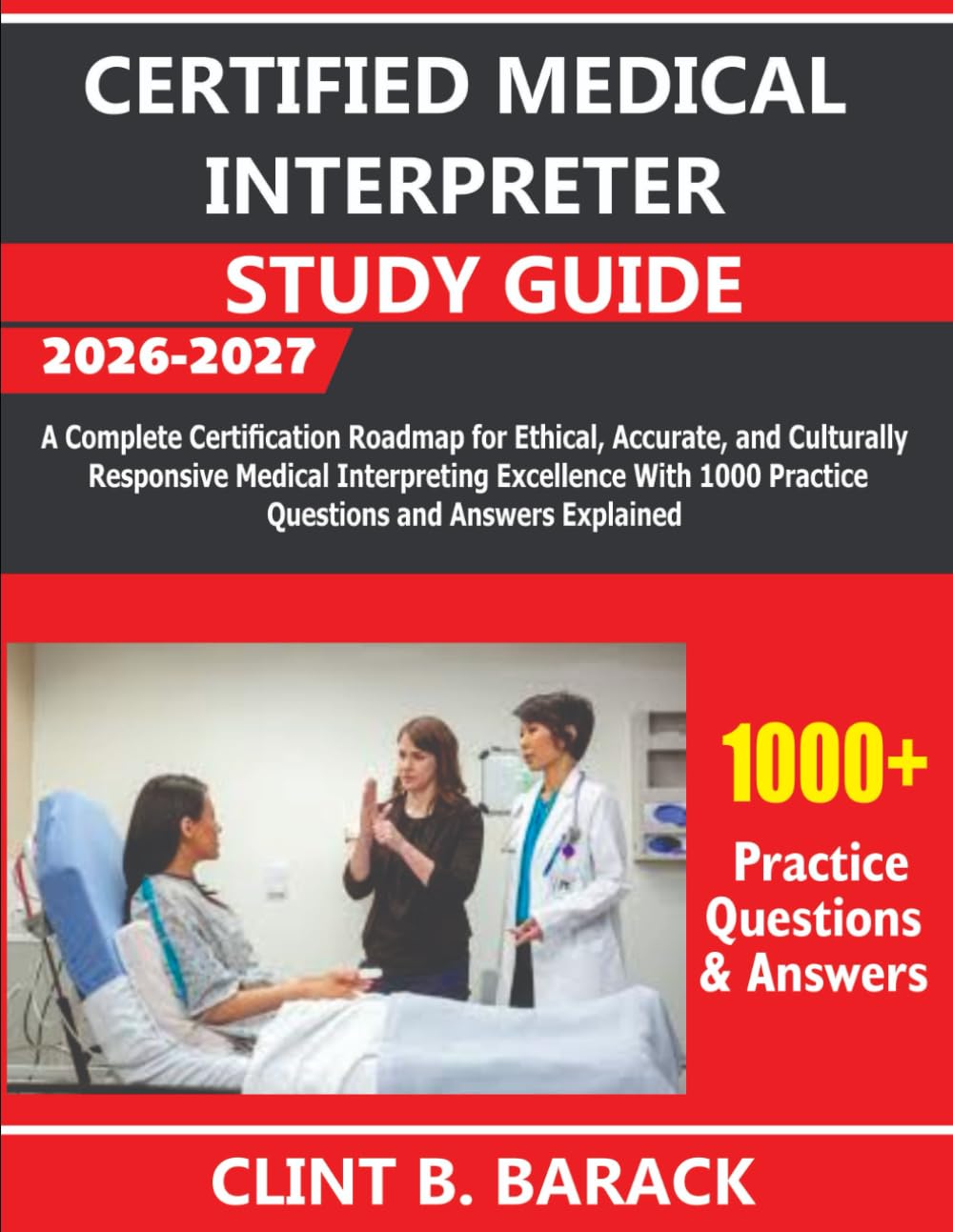 Certified Medical Interpreter Study Guide 2026-2027: A Complete Certification Roadmap for Ethical, Accurate, and Culturally Responsive Medical ... 1000 Practice Questions and Answers Explained