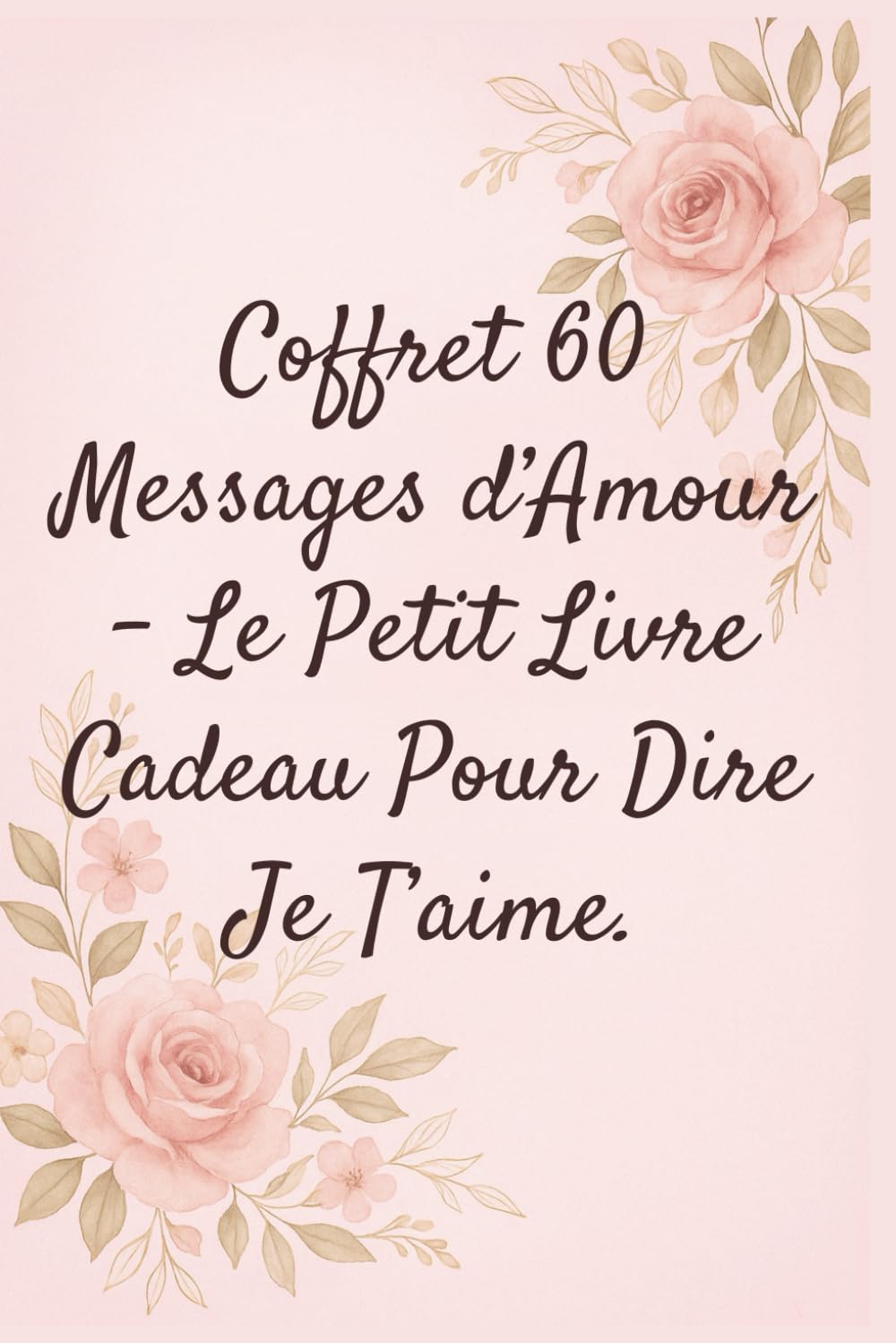 Coffret 60 Messages d’Amour – Le Petit Livre Cadeau Pour Dire Je T’aime.: Un mini-livre romantique pour couples – mots doux, complicité & moments à partager