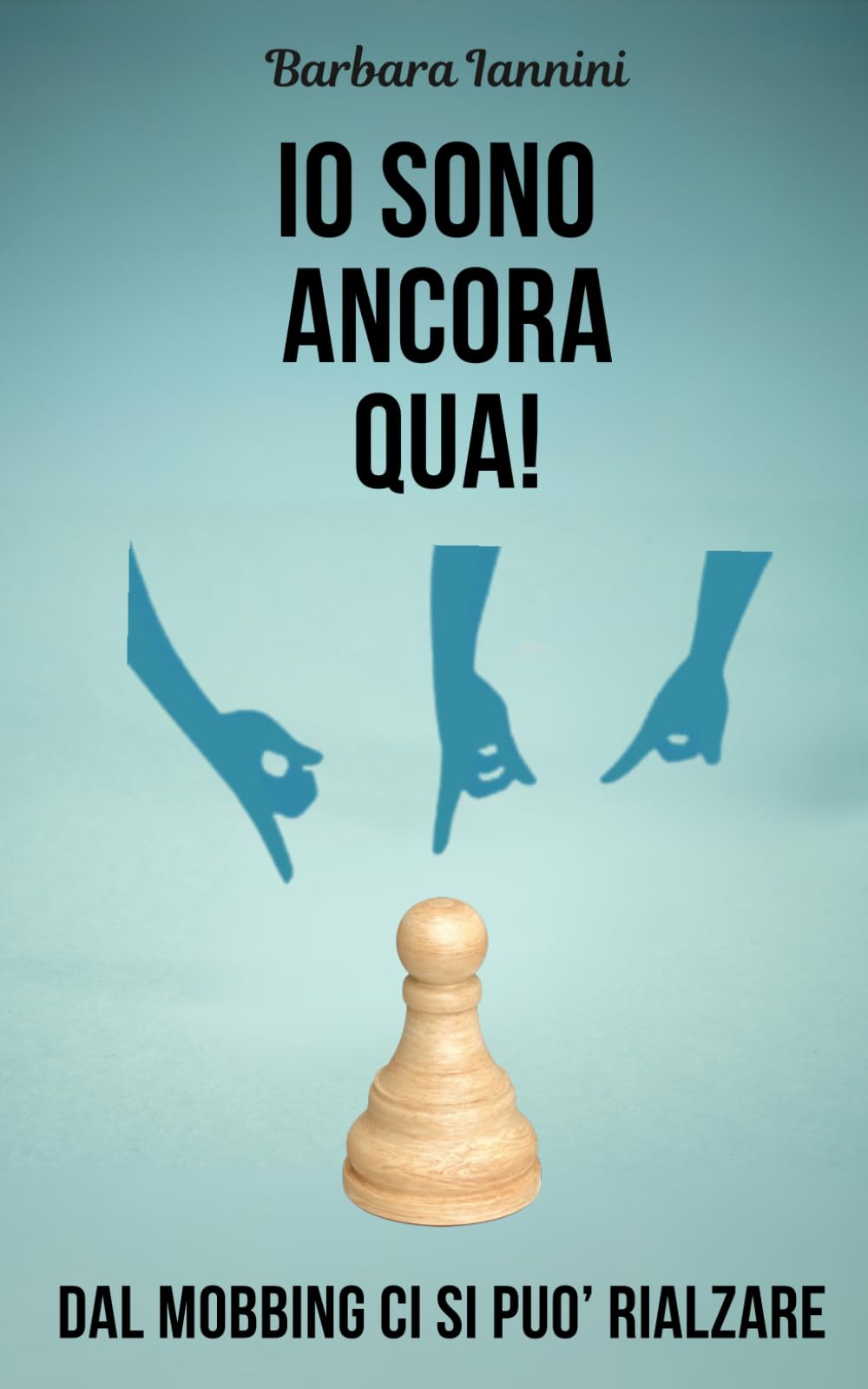 IO SONO ANCORA QUA!: Dal mobbing ci si può rialzare
