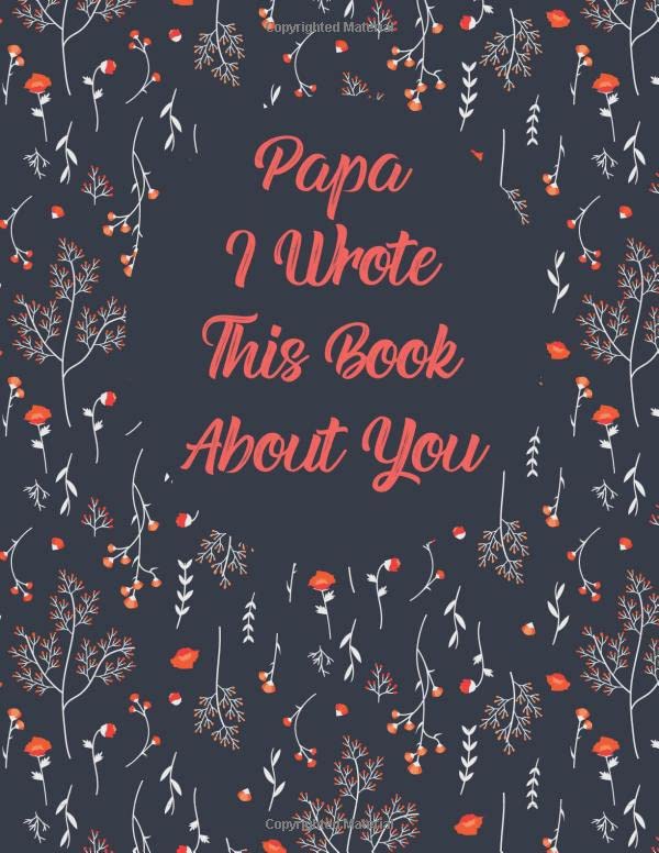 Papa I Wrote This Book About You: Fill In The Blank Book For What You Love About Daddy, Birthday, Father's Day Gift from Daughter & Son