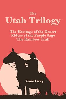 The Utah Trilogy The Heritage of the Desert, Riders of the Purple Sage & The Rainbow Trail