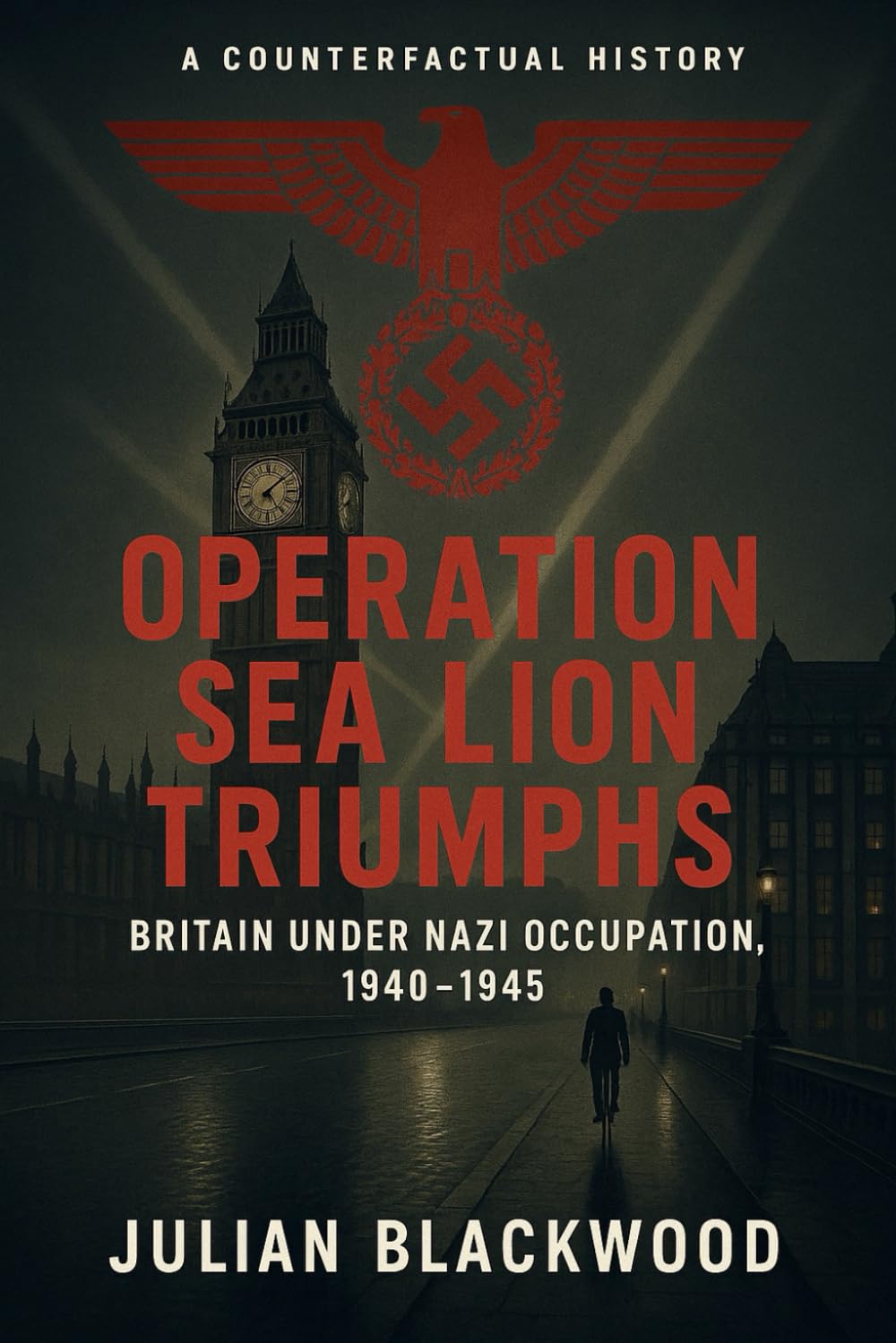 Operation Sea Lion Triumphs: Britain Under Nazi Occupation, 1940-1945