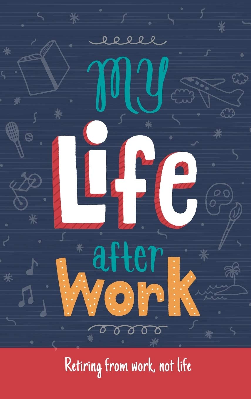 My Life After Work: Retiring from work, not life.