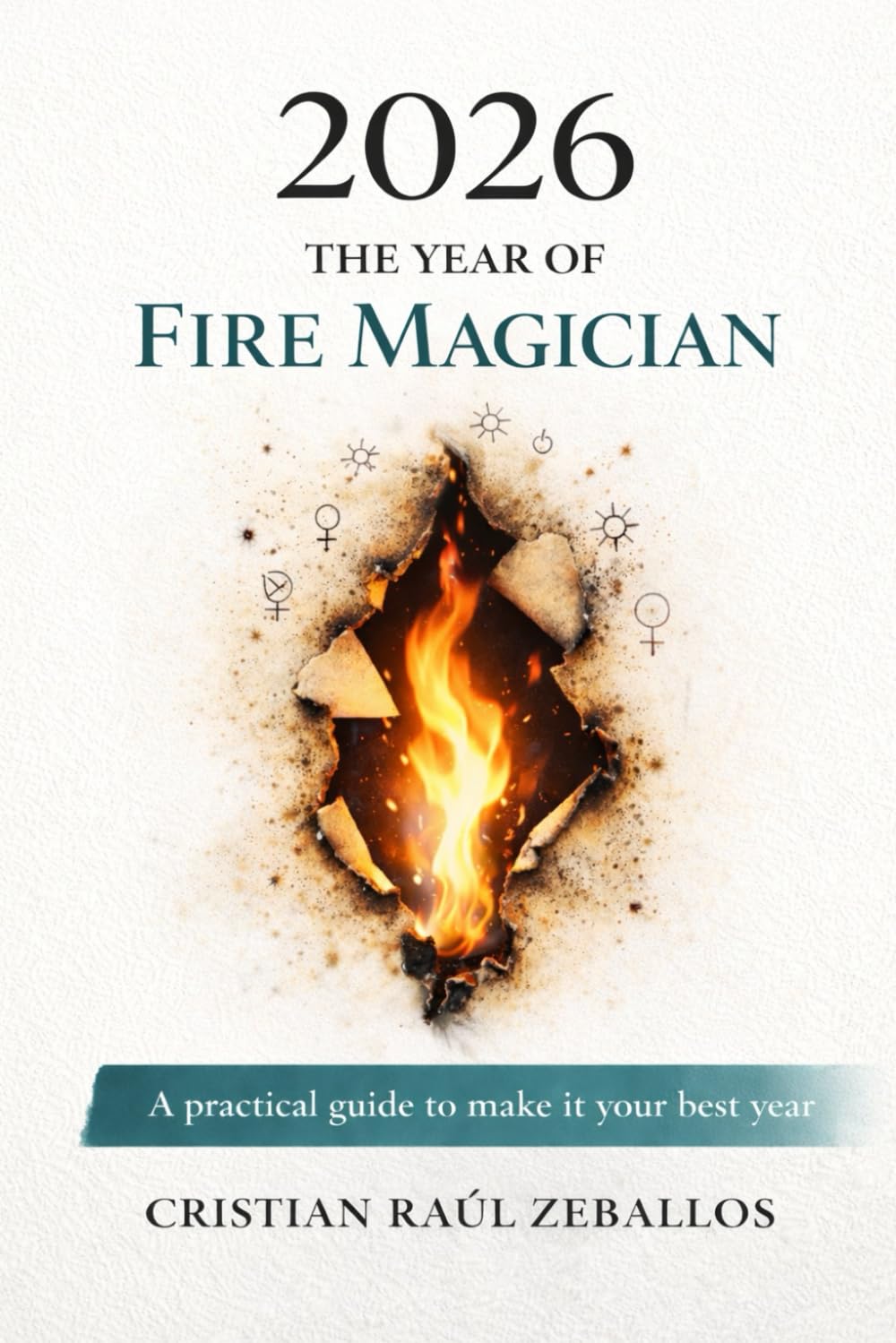 2026 THE YEAR OF THE FIRE MAGICIAN: A practical guide to make it your best years