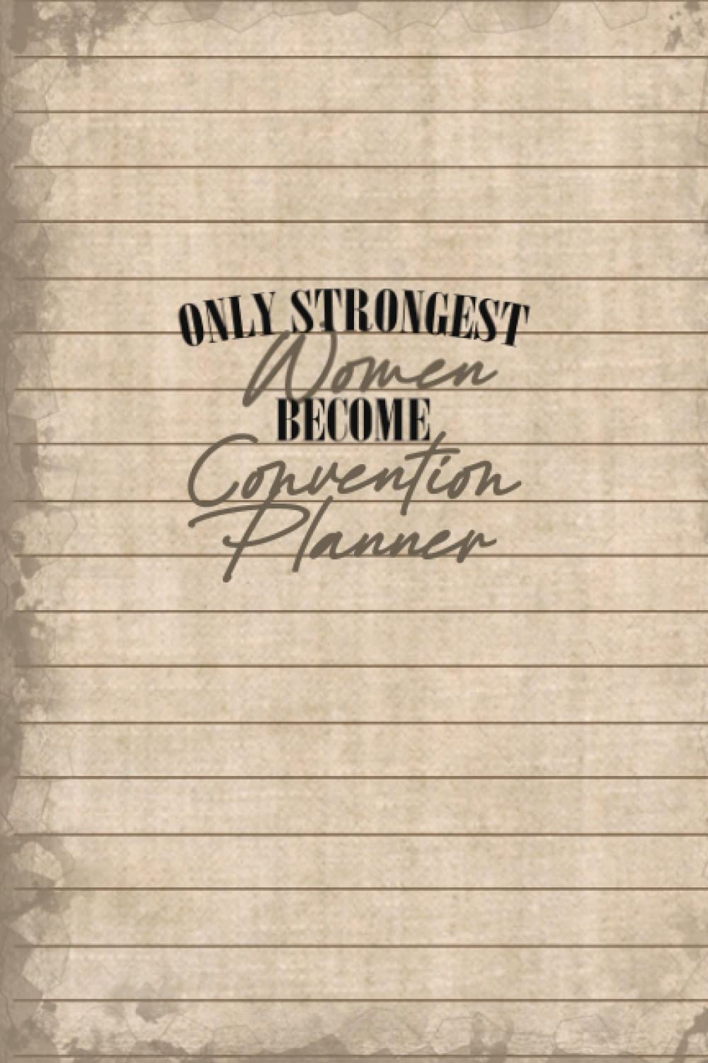 Only Strong Women Become Convention Planner: 6''x9'' Lined Writing Notebook Journal, 120 Pages, Coworker and Friends Diary, Personalized gift for Convention Planner