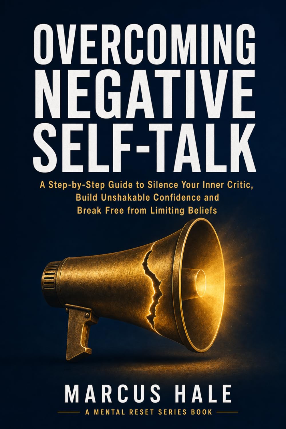 Overcoming Negative Self-Talk: A Step-by-Step Guide to Silence Your Inner Critic, Build Unshakable Confidence, and Break Free from Limiting Beliefs: 3 (Mental Reset)