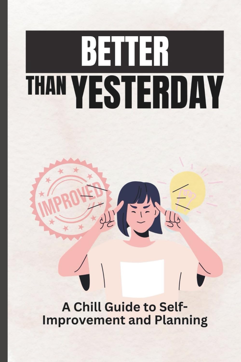 Better Than Yesterday: A Chill Guide to Self Improvement and Planning