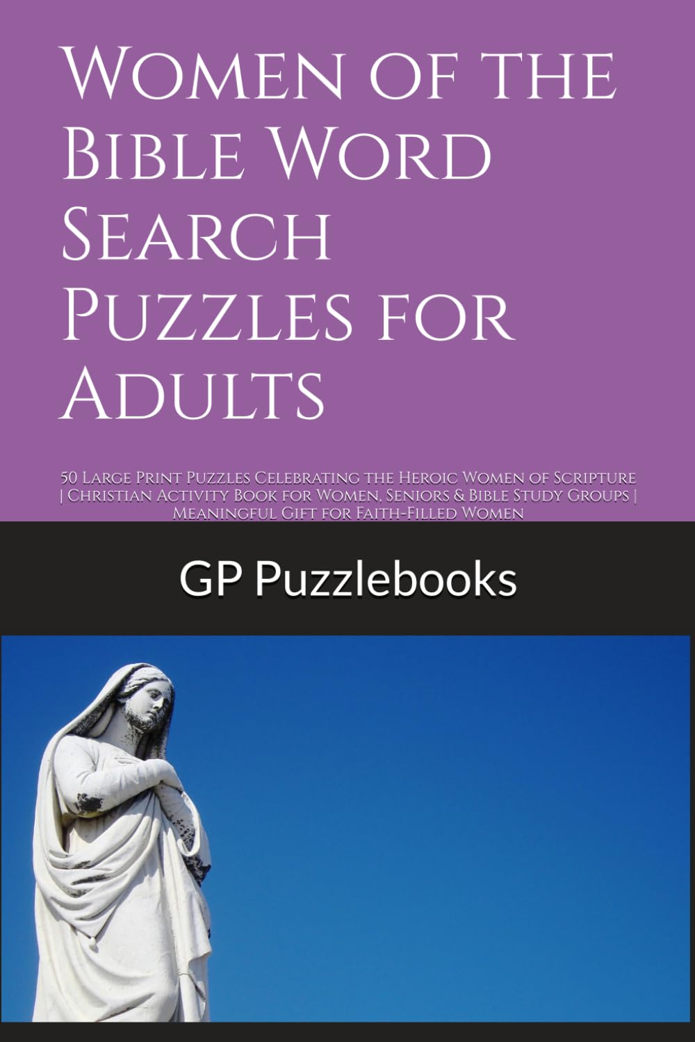 Women of the Bible Word Search Puzzles for Adults: 50 Large Print Puzzles Celebrating the Heroic Women of Scripture | Christian Activity Book for ... | Meaningful Gift for Faith-Filled Women