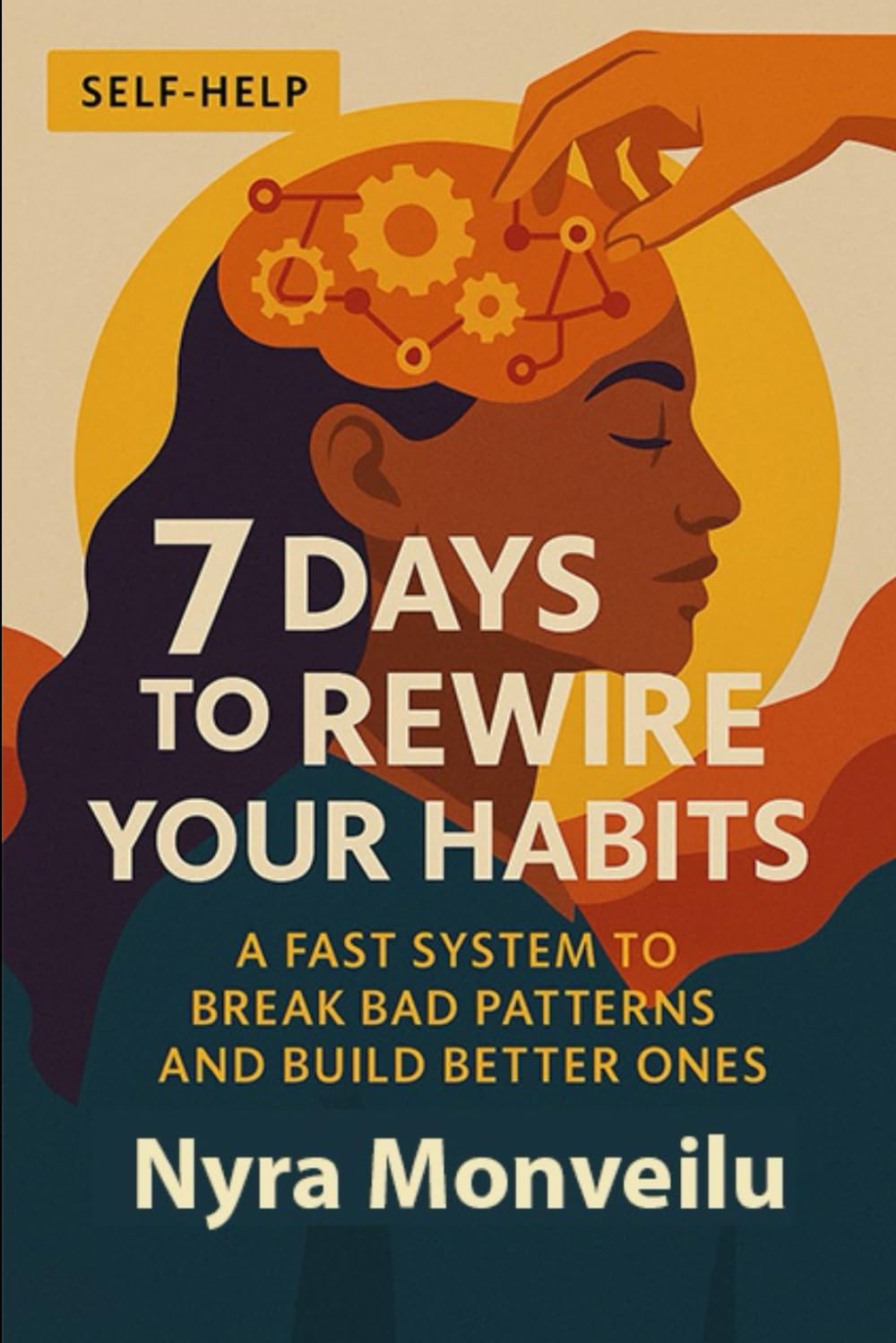 7 Days to Rewire Your Habits: A Fast System to Break Bad Patterns and Build Better Ones