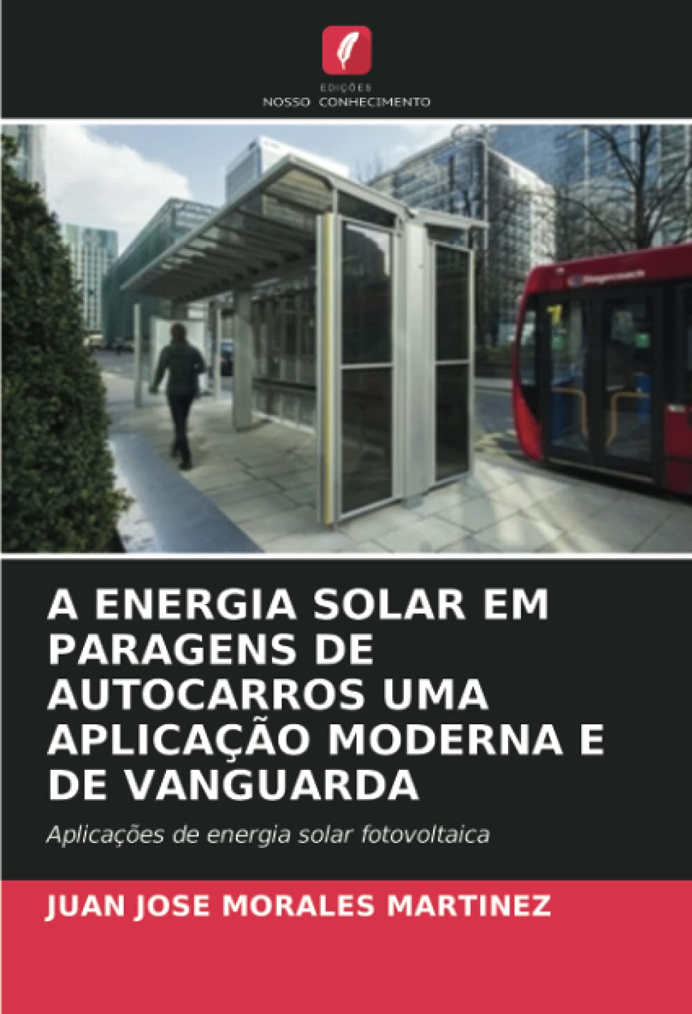 A ENERGIA SOLAR EM PARAGENS DE AUTOCARROS UMA APLICAÇÃO MODERNA E DE VANGUARDA: Aplicações de energia solar fotovoltaica (Portuguese Edition)