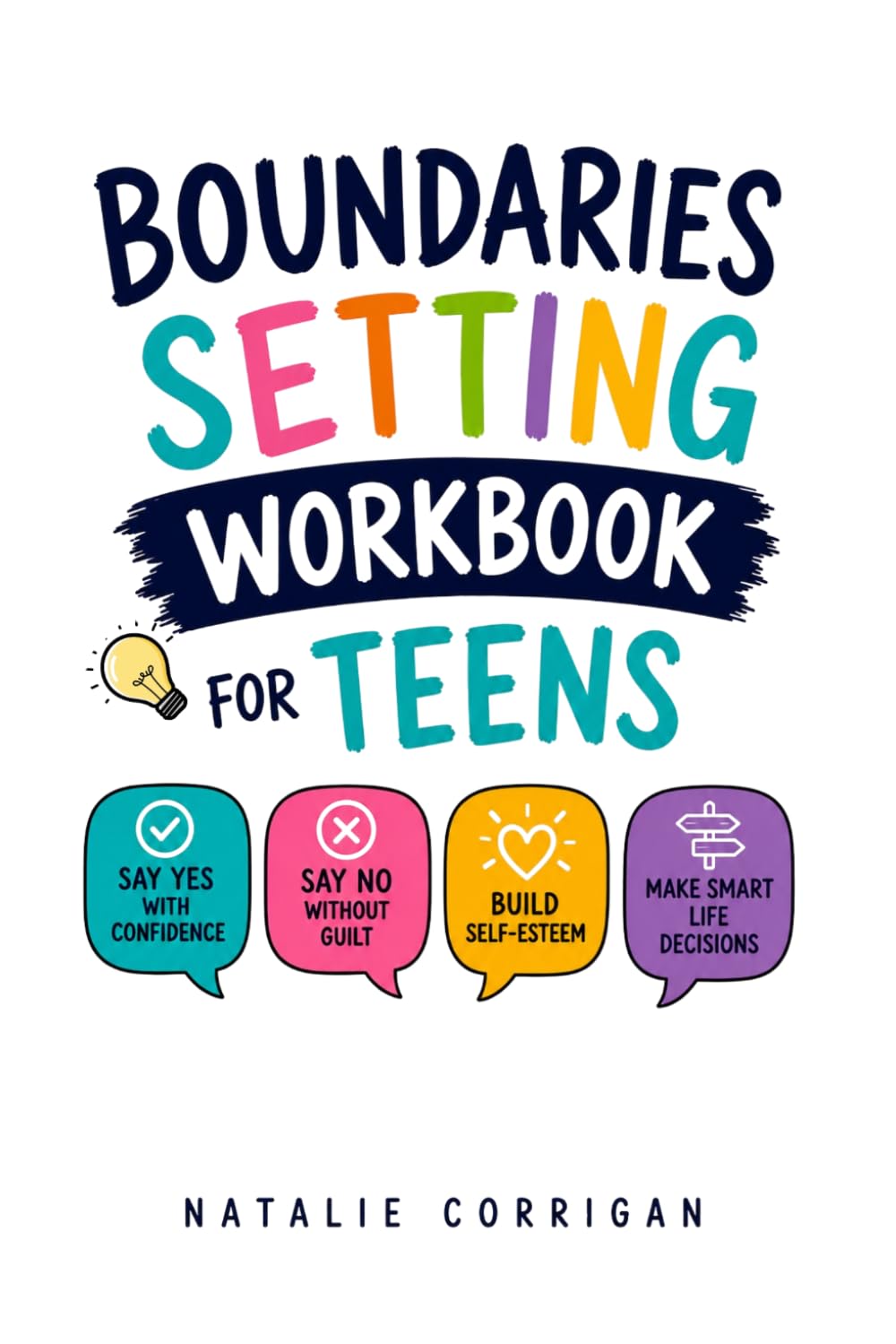 BOUNDARIES SETTING WORKBOOK FOR TEENS: A Practical Teen Guide to Saying Yes with Confidence, Saying No Without Guilt, Building Self-Esteem, and Making Smart Life Decisions