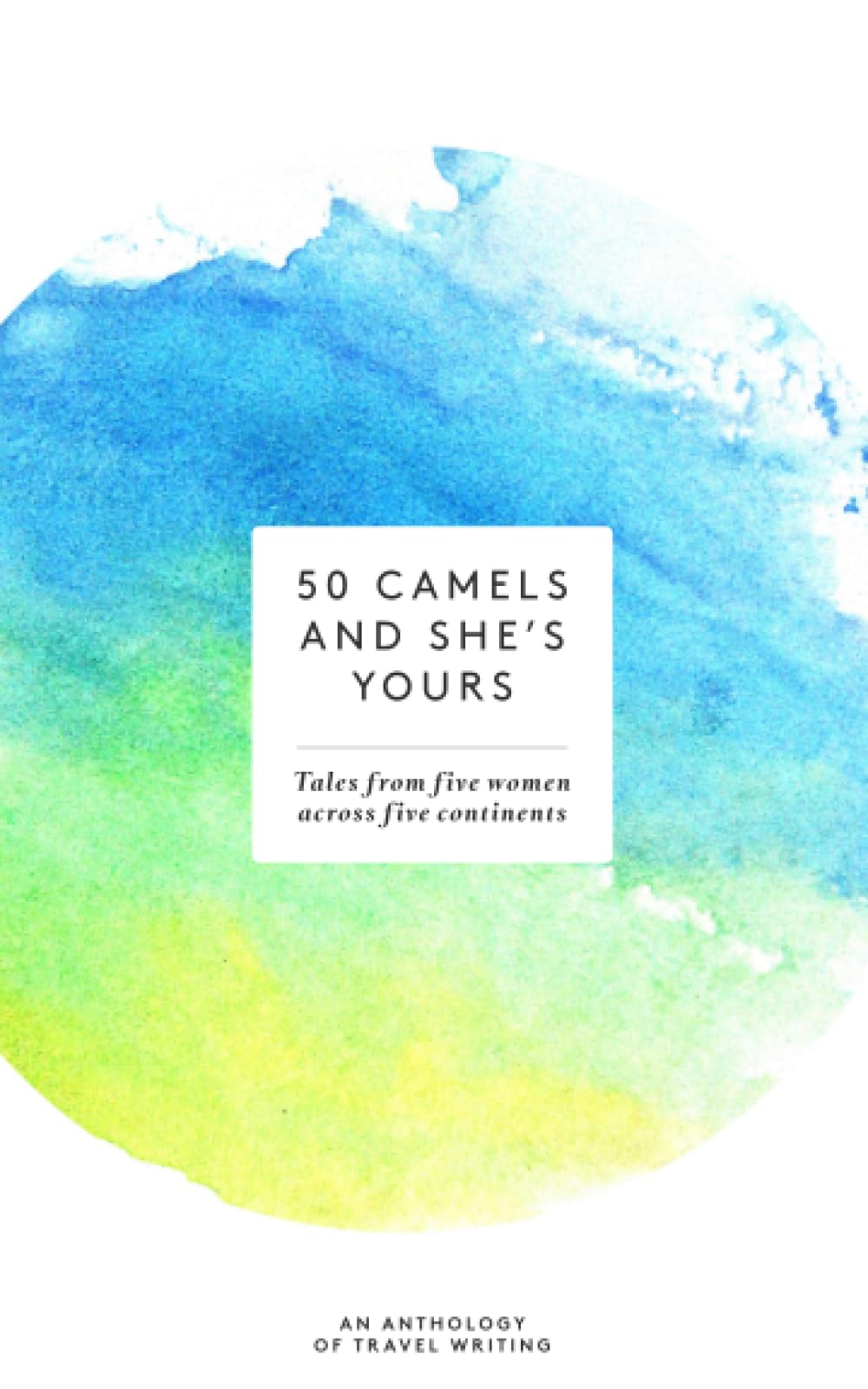 50 Camels and She's Yours: Tales from Five Women across Five Continents