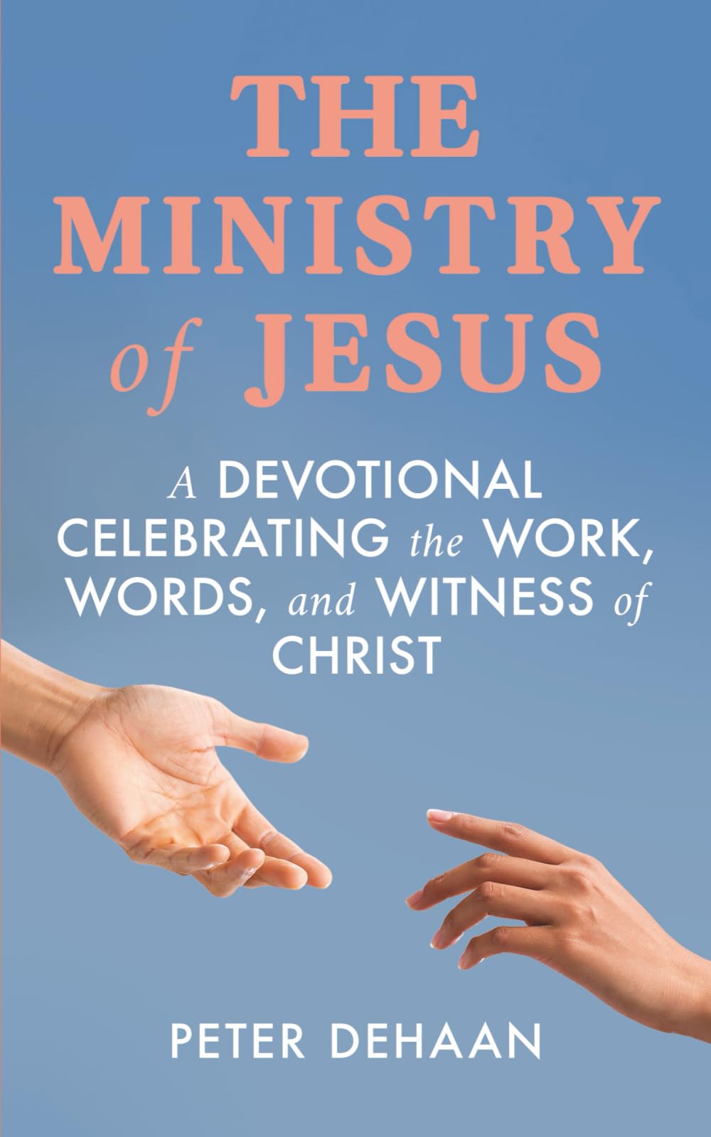 The Ministry of Jesus: A Devotional Celebrating the Work, Words, and Witness of Christ (Holiday Celebration Devotionals)
