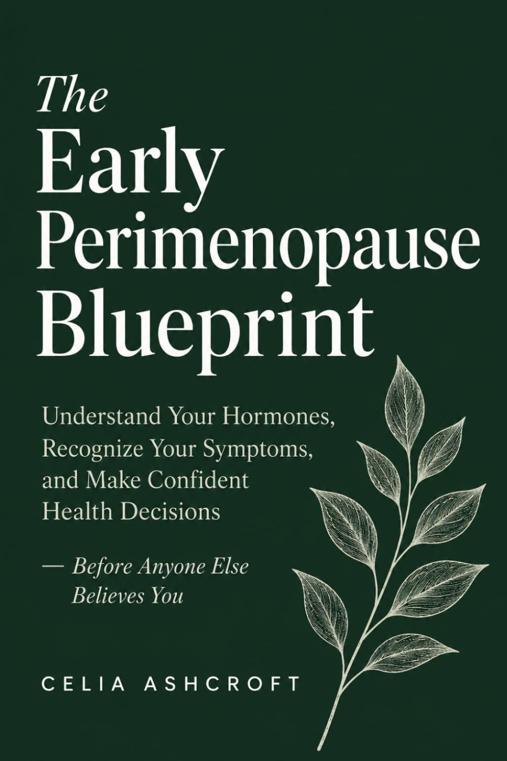 The Early Perimenopause Blueprint: Understand Your Hormones, Recognize Your Symptoms, and Make Confident Health Decisions — Before Anyone Else Believes You