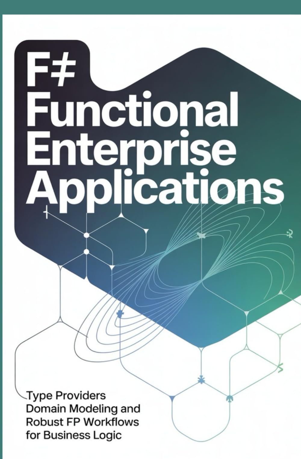 F# Functional Enterprise Applications: Type Providers Domain Modeling and Robust FP Workflows for Business Logic