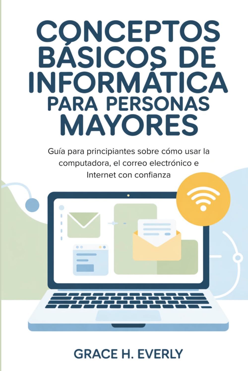 Conceptos básicos de informática para personas mayores: Guía para principiantes sobre cómo usar la computadora, el correo electrónico e Internet con confianza