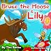 Children's books: "BRUCE THE MOOSE & LILY": ANIMAL STORY - KIDS SERIES - BOOKS FOR KIDS: 3-8: BEDTIME STORIES FOR BEGINNER READERS LEVEL 1 (BRUCE THE MOOSE - Picture books Book 5)