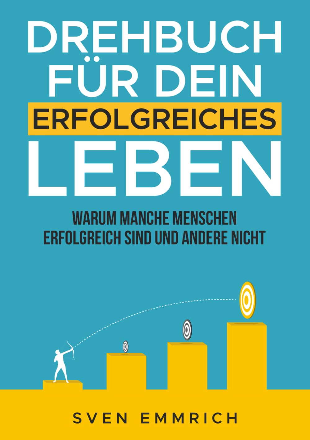 Drehbuch für dein erfolgreiches Leben: Warum manche Menschen erfolgreich sind und andere nicht