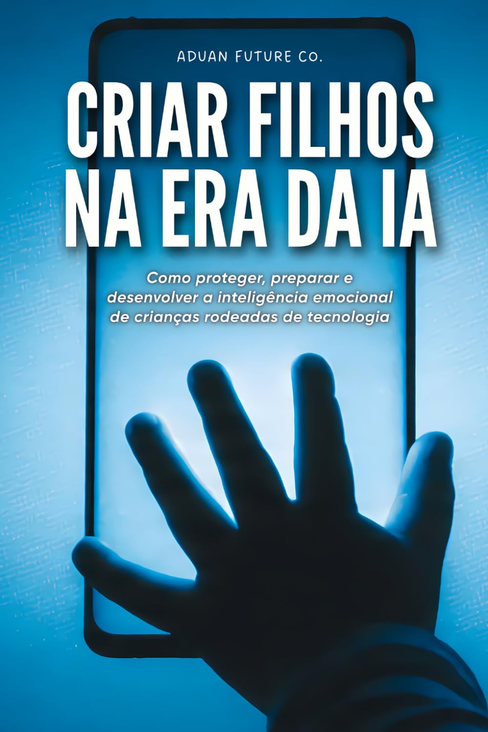 Criar filhos na era da IA: Como proteger, preparar e desenvolver a inteligência emocional de crianças rodeadas de tecnologia