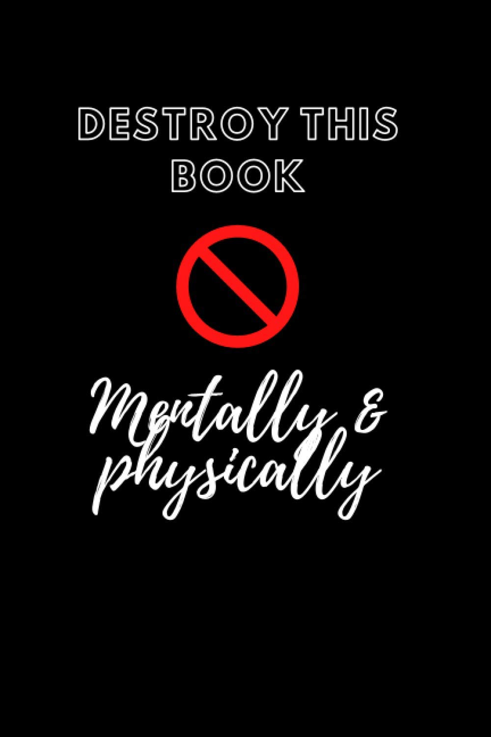 Destroy This Book Mentally & physically: To Create is to Destroy, Now With Even More Ways to Wreck!: Cute Lined Notebook Journal To Destroy Your Bad & Sad Memories, "120 pages", "6x9 "