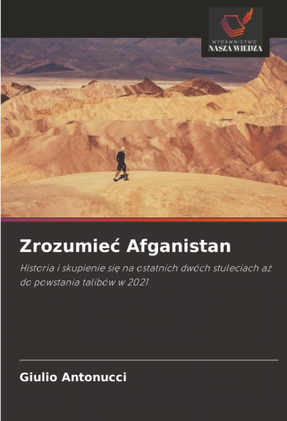 Zrozumiec Afganistan: Historia i skupienie si¿ na ostatnich dwóch stuleciach a¿ do powstania talibów w 2021