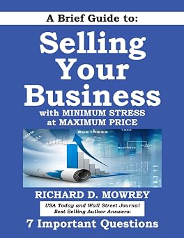 A Brief Guide to Selling Your Business with Minimum Stress at Maximum Price Get Answers to 7 Important Questions How to Build, Grow, and Sell Your Business