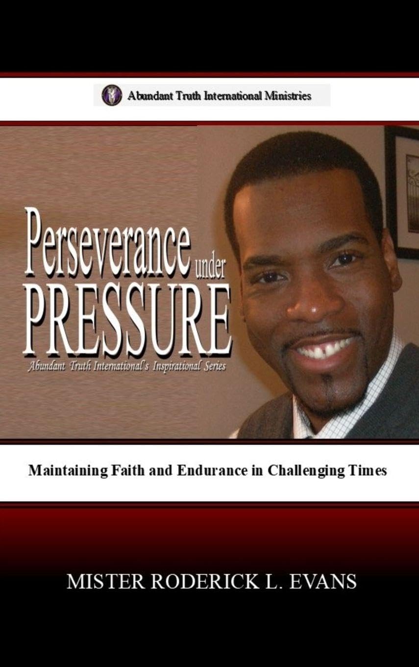 Perseverance under Pressure: Maintaining Faith and Endurance in Challenging Times: 4 (Abundant Truth International's Inspirational)