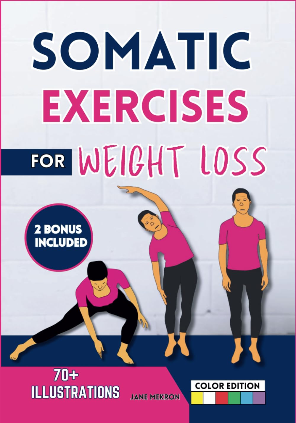 Somatic Exercises for Weight Loss: A Complete Workout Guide For Beginners To Enhance Strength, Flexibility, & Reduce Stress In Just 10 Minutes A Day | ... - Color Step-By-Step Illustrated Routines