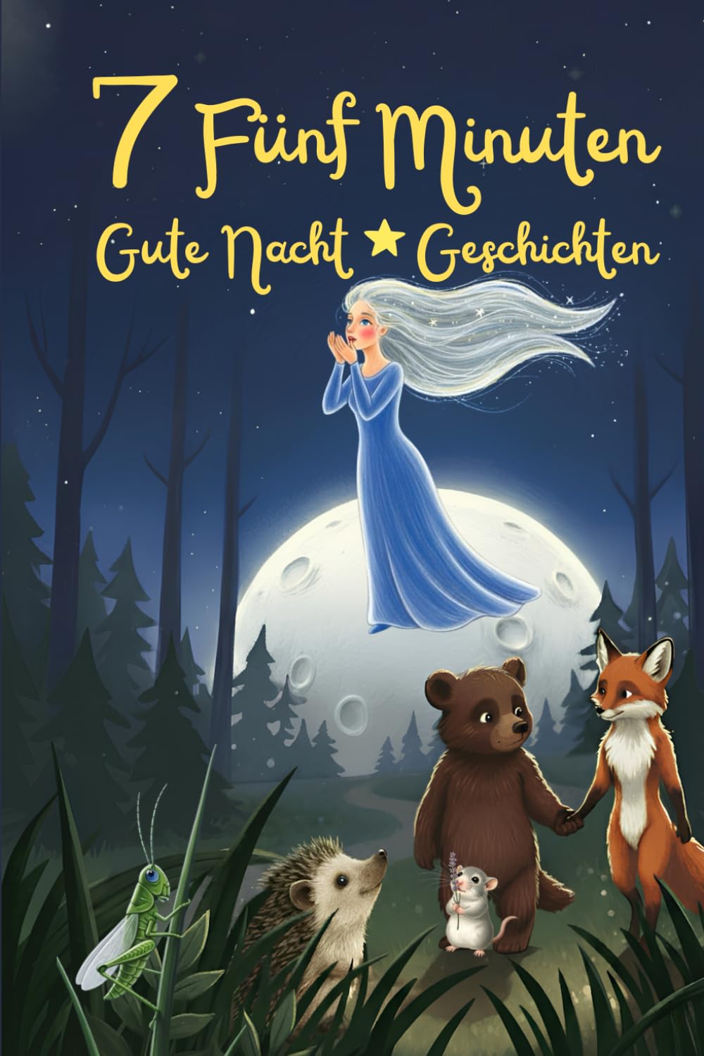 7 Fünf-Minuten-Gute-Nacht-Geschichten: Zauberhafte Einschlafgeschichten zum Vorlesen für Kinder ab 3 Jahren