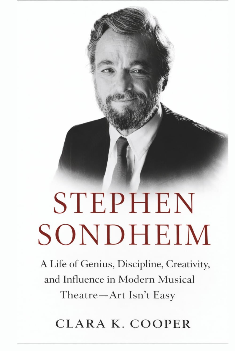 Stephen Sondheim: A Life of Genius, Discipline, Creativity, and Influence in Modern Musical Theatre—Art Isn’t Easy