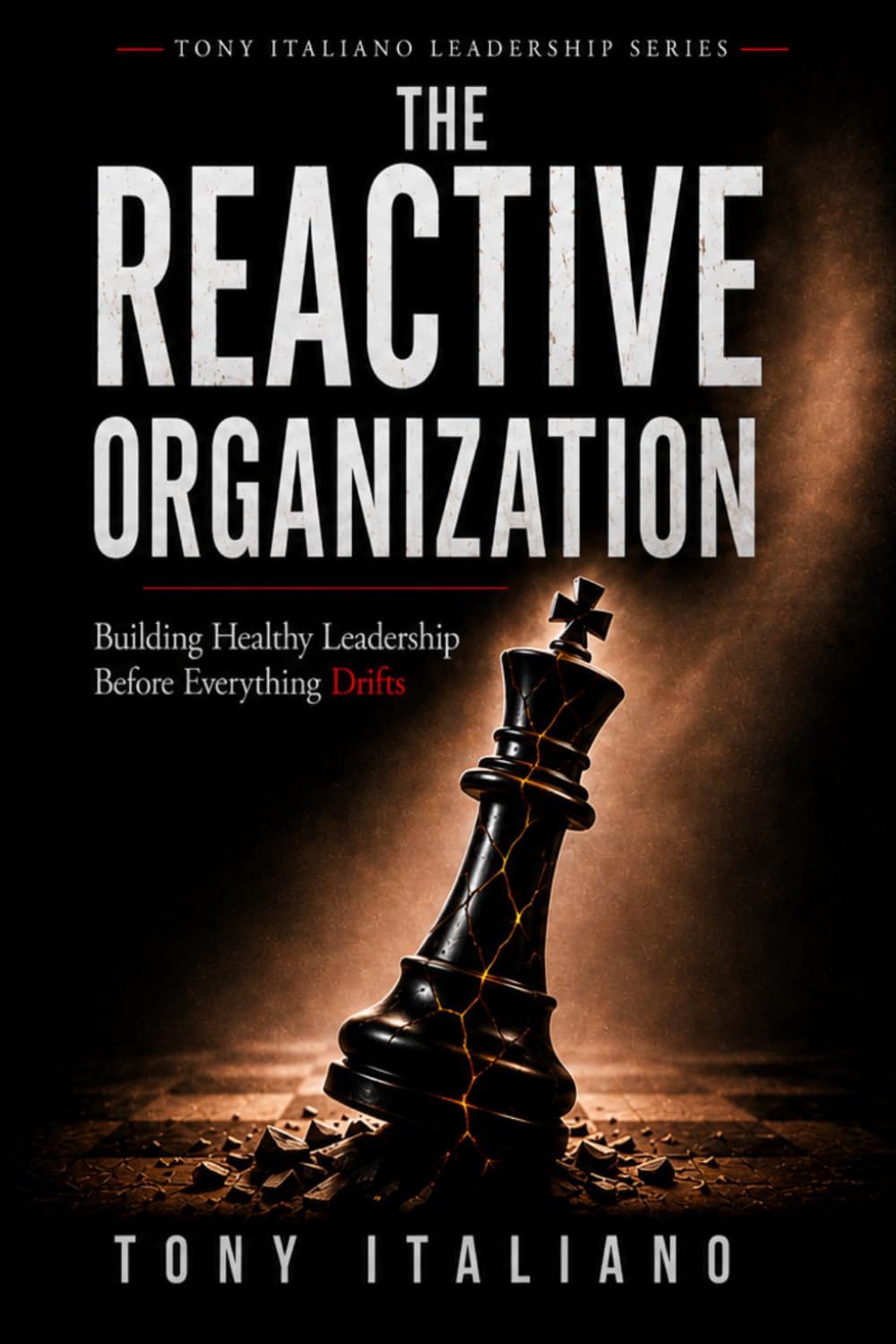 The Reactive Organization: Building Healthy Leadership Before Everything Drifts (Tony Italiano Leadership Series)