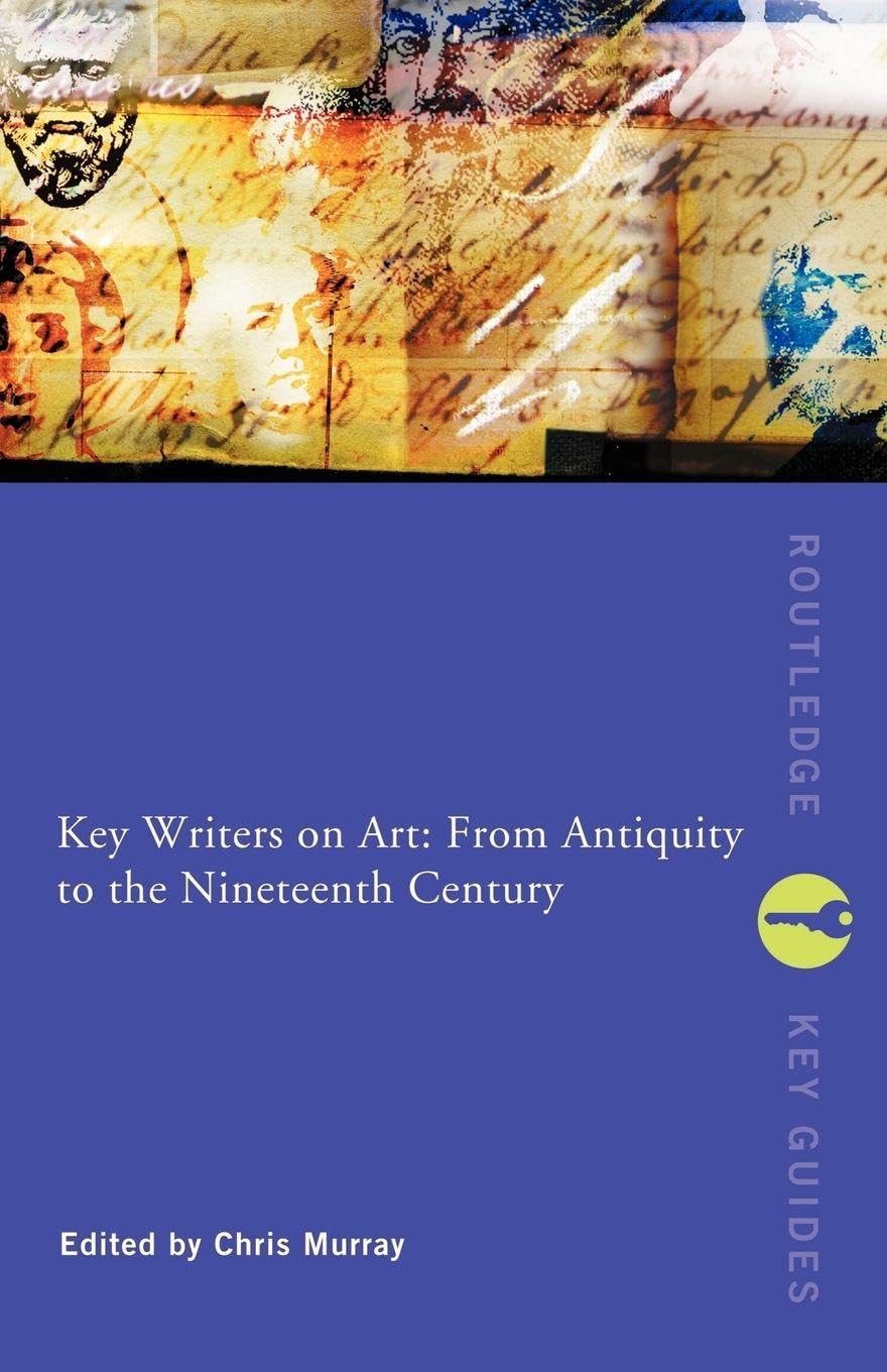Key Writers on Art: From Antiquity to the Nineteenth Century (Routledge Key Guid