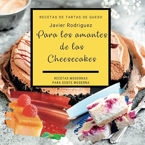 Recetas de tartas fáciles: Deliciosas opciones de tartas de queso y cheesecakes para cualquier ocasión: Tartas de queso y cheesecakes: Una variedad de ... (Recetas Modernas para Gente Moderna)