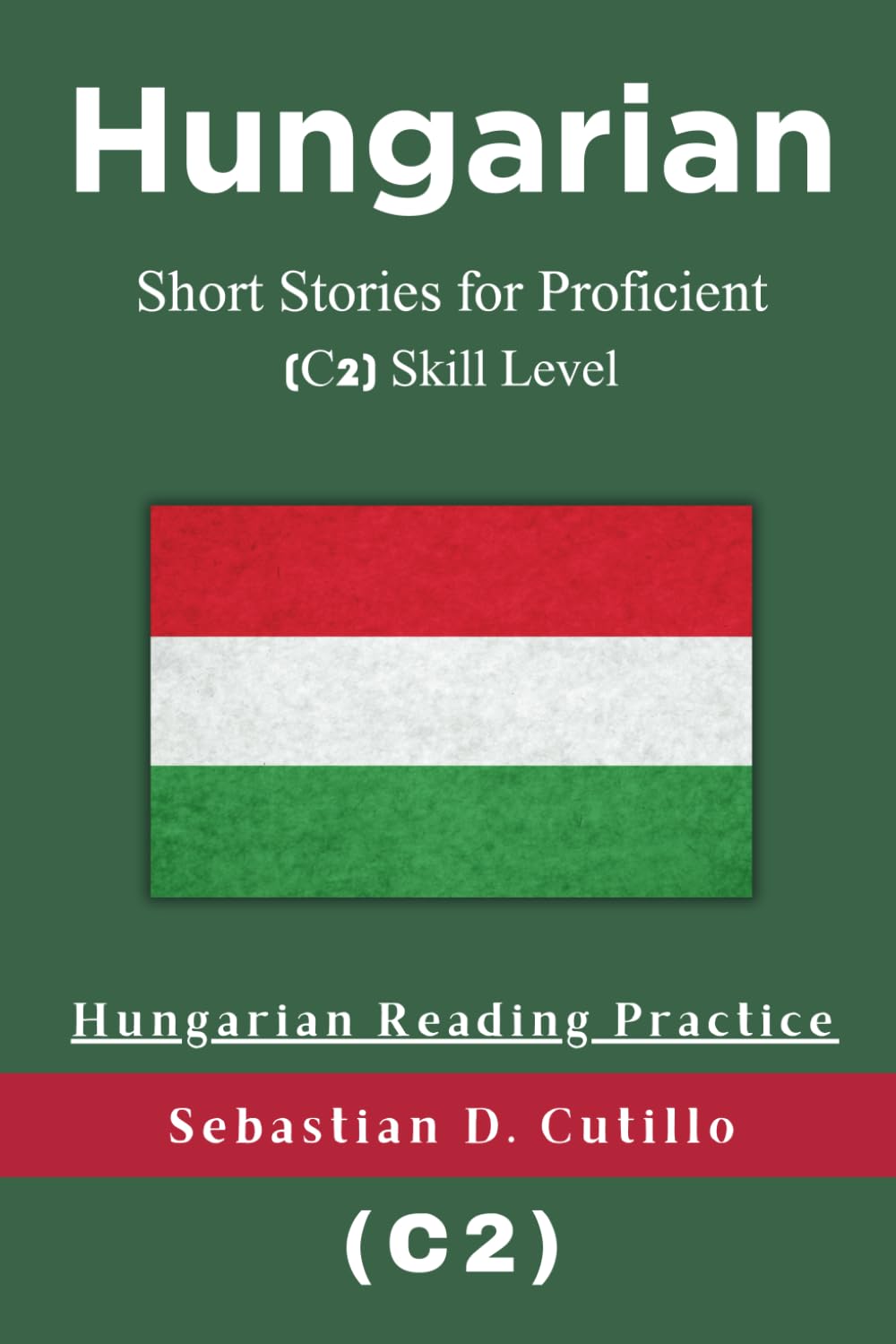 Hungarian Short Stories for Proficient (C2) Skill Level - Hungarian Reading Practice (Hungarian Short Stories (CEFR Leveled Language Learning))