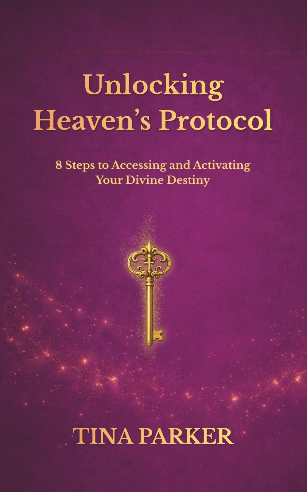 Unlocking Heaven's Protocol: 8 Steps to Accessing and Activating Your Divine Destiny