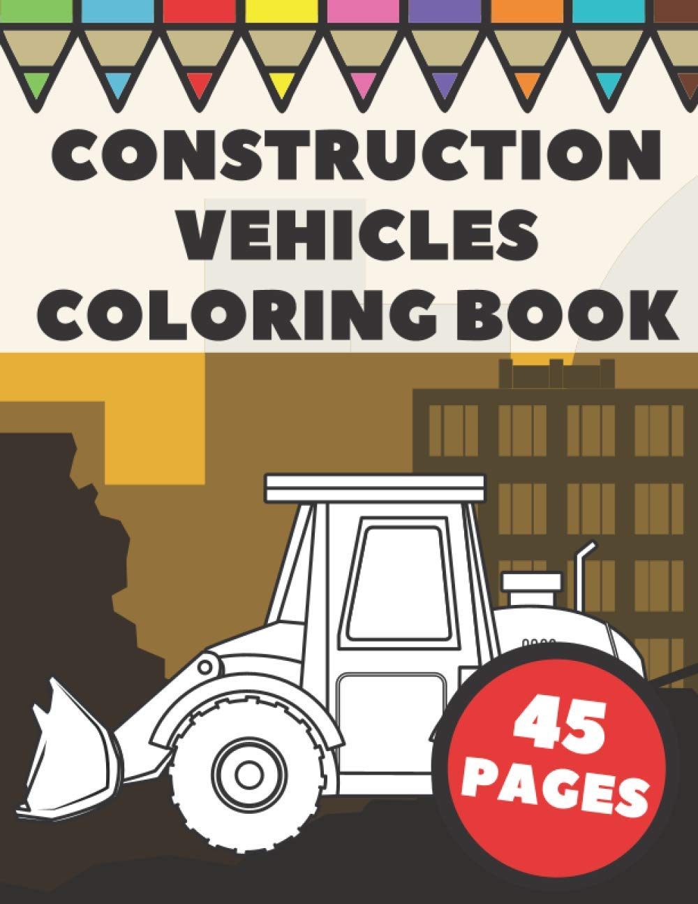 Construction Vehicles Coloring Book: Color Pages with Cool Cranes, Tractors, Diggers, Trucks and Dumpers in Construction Site Scenes for Kids